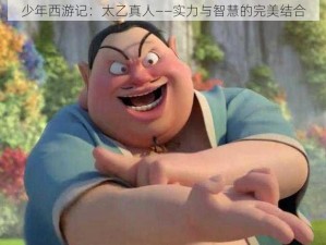 少年西游记：太乙真人——实力与智慧的完美结合