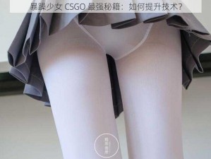 暴躁少女 CSGO 最强秘籍：如何提升技术？