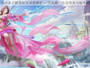 择天仙诀之锻造秘法深度解析——洗练篇：古法传承与秘术探秘