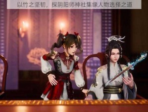 以竹之坚韧，探阴阳师神社集缘人物选择之道