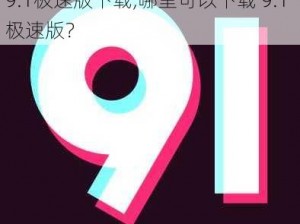 9.1极速版下载,哪里可以下载 9.1 极速版？