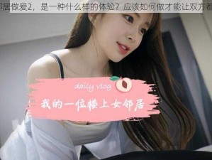 和女邻居做爰2，是一种什么样的体验？应该如何做才能让双方都满意？