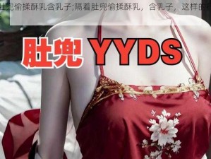 隔着肚兜偷揉酥乳含乳子;隔着肚兜偷揉酥乳，含乳子，这样的行为合适吗？