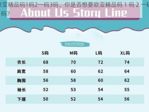 欧亚精品码1码2一码3码、你是否想要欧亚精品码 1 码 2 一码 3 码？