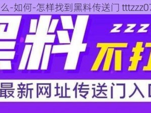 为什么-如何-怎样找到黑料传送门 tttzzz07du？