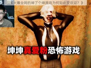 《火爆全网的坤了个坤游戏为何如此受欢迎？》