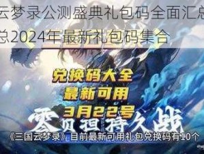 三国云梦录公测盛典礼包码全面汇总，独家汇总2024年最新礼包码集合