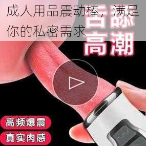 成人用品震动棒，满足你的私密需求