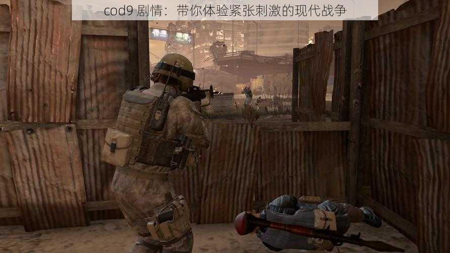 cod9 剧情：带你体验紧张刺激的现代战争