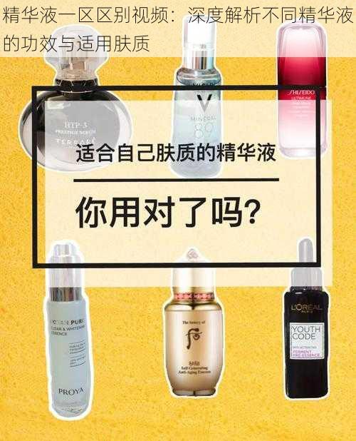 精华液一区区别视频：深度解析不同精华液的功效与适用肤质