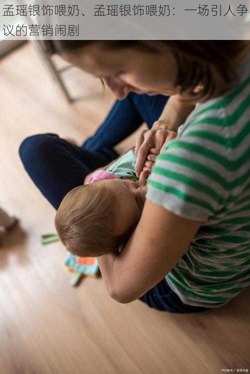 孟瑶银饰喂奶、孟瑶银饰喂奶：一场引人争议的营销闹剧