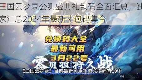 三国云梦录公测盛典礼包码全面汇总，独家汇总2024年最新礼包码集合