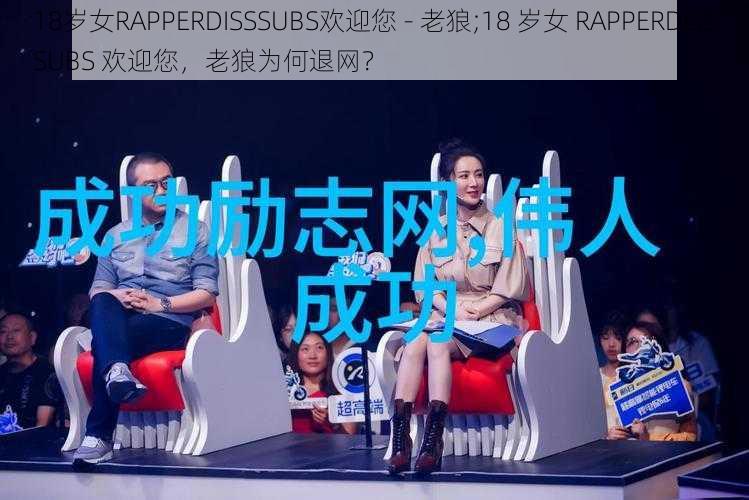 18岁女RAPPERDISSSUBS欢迎您 - 老狼;18 岁女 RAPPERDISSSUBS 欢迎您，老狼为何退网？