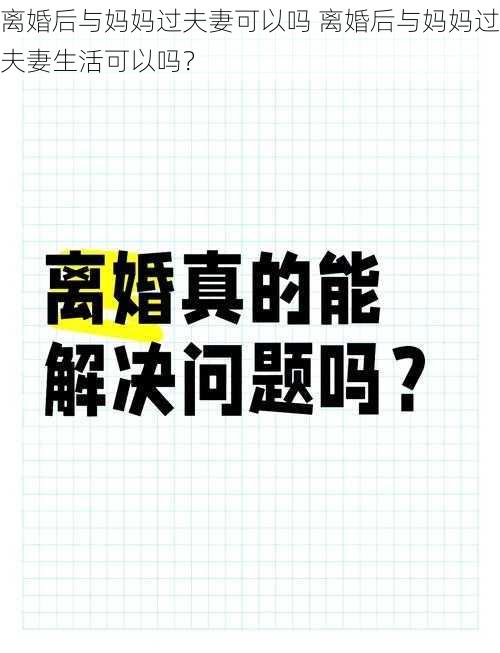 离婚后与妈妈过夫妻可以吗 离婚后与妈妈过夫妻生活可以吗？