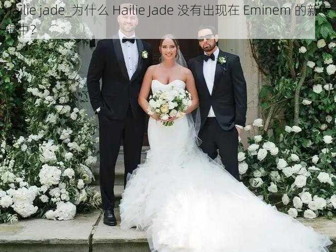 hailie jade_为什么 Hailie Jade 没有出现在 Eminem 的新专辑中？