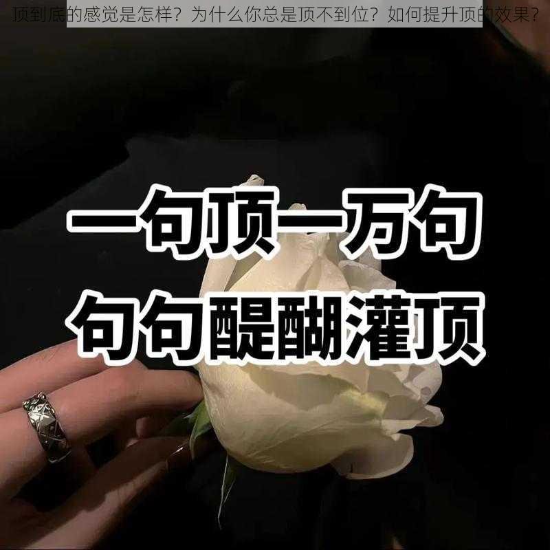 顶到底的感觉是怎样？为什么你总是顶不到位？如何提升顶的效果？