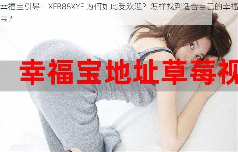 幸福宝引导：XFB88XYF 为何如此受欢迎？怎样找到适合自己的幸福宝？