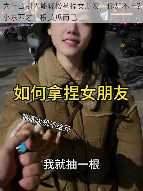 为什么别人能轻松拿捏女朋友，你却不行？小东西才一根黄瓜而已