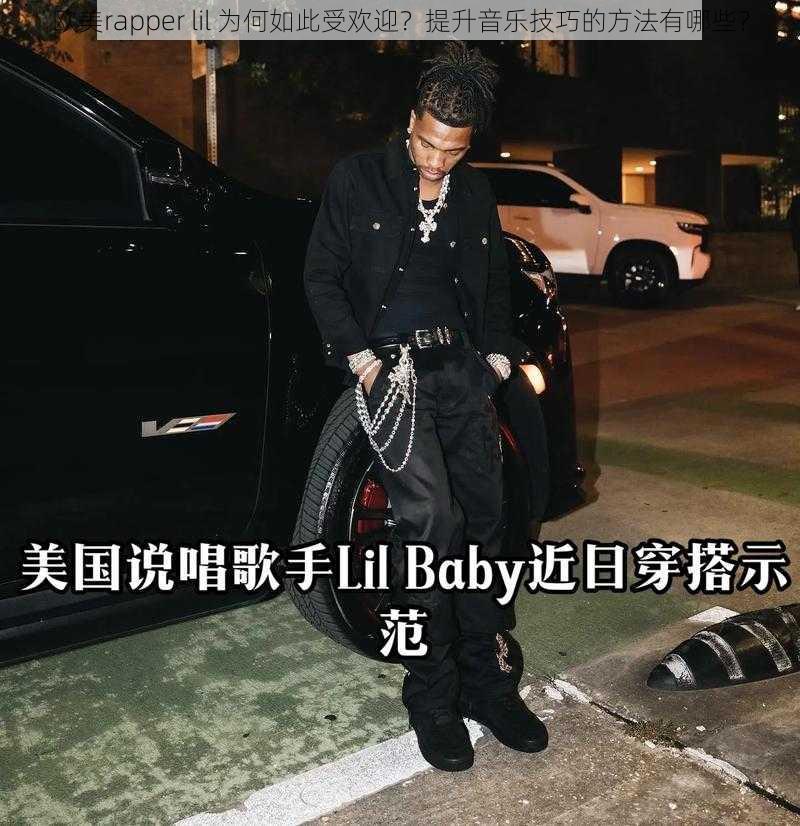 欧美rapper lil 为何如此受欢迎？提升音乐技巧的方法有哪些？