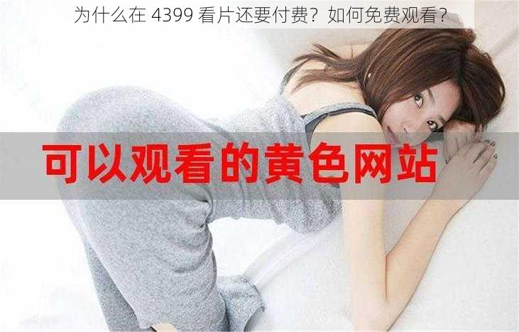 为什么在 4399 看片还要付费？如何免费观看？