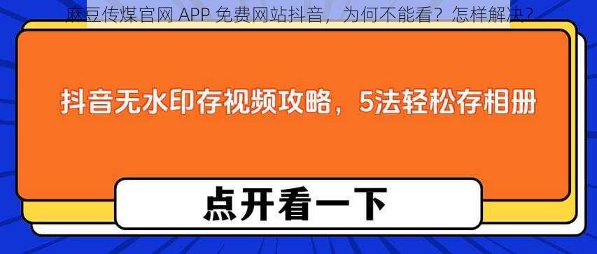 麻豆传煤官网 APP 免费网站抖音，为何不能看？怎样解决？