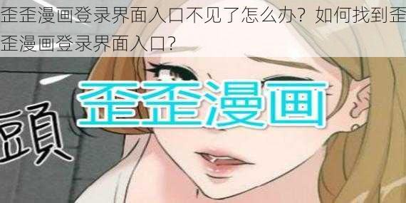 歪歪漫画登录界面入口不见了怎么办？如何找到歪歪漫画登录界面入口？