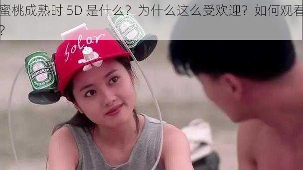 蜜桃成熟时 5D 是什么？为什么这么受欢迎？如何观看？