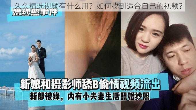 久久精选视频有什么用？如何找到适合自己的视频？