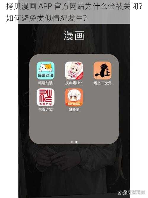 拷贝漫画 APP 官方网站为什么会被关闭？如何避免类似情况发生？