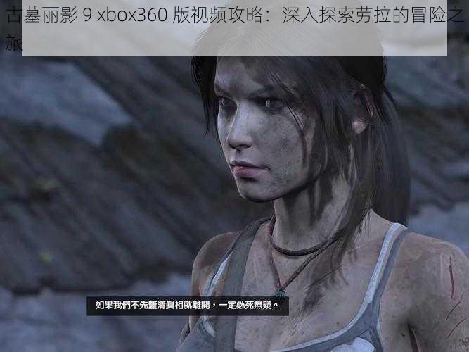 古墓丽影 9 xbox360 版视频攻略：深入探索劳拉的冒险之旅