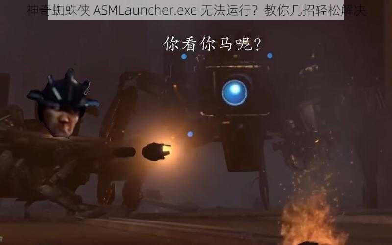 神奇蜘蛛侠 ASMLauncher.exe 无法运行？教你几招轻松解决