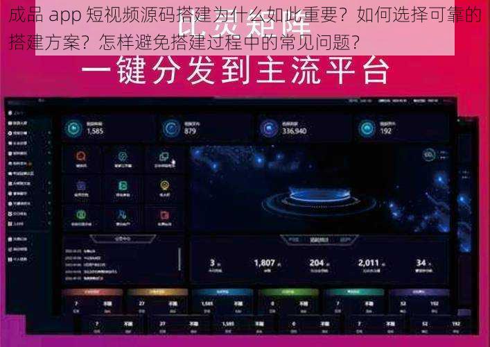 成品 app 短视频源码搭建为什么如此重要？如何选择可靠的搭建方案？怎样避免搭建过程中的常见问题？
