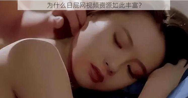 为什么日屁网视频资源如此丰富？