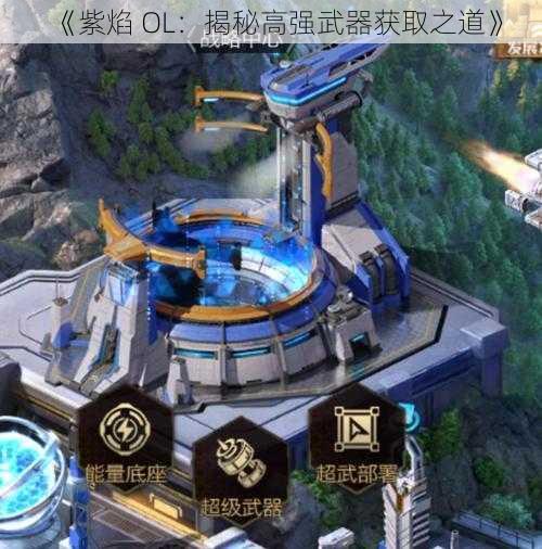 《紫焰 OL：揭秘高强武器获取之道》