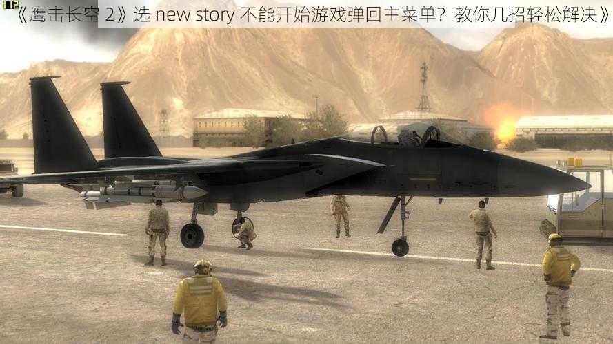 《鹰击长空 2》选 new story 不能开始游戏弹回主菜单？教你几招轻松解决》