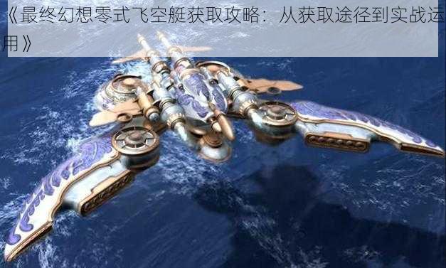 《最终幻想零式飞空艇获取攻略：从获取途径到实战运用》