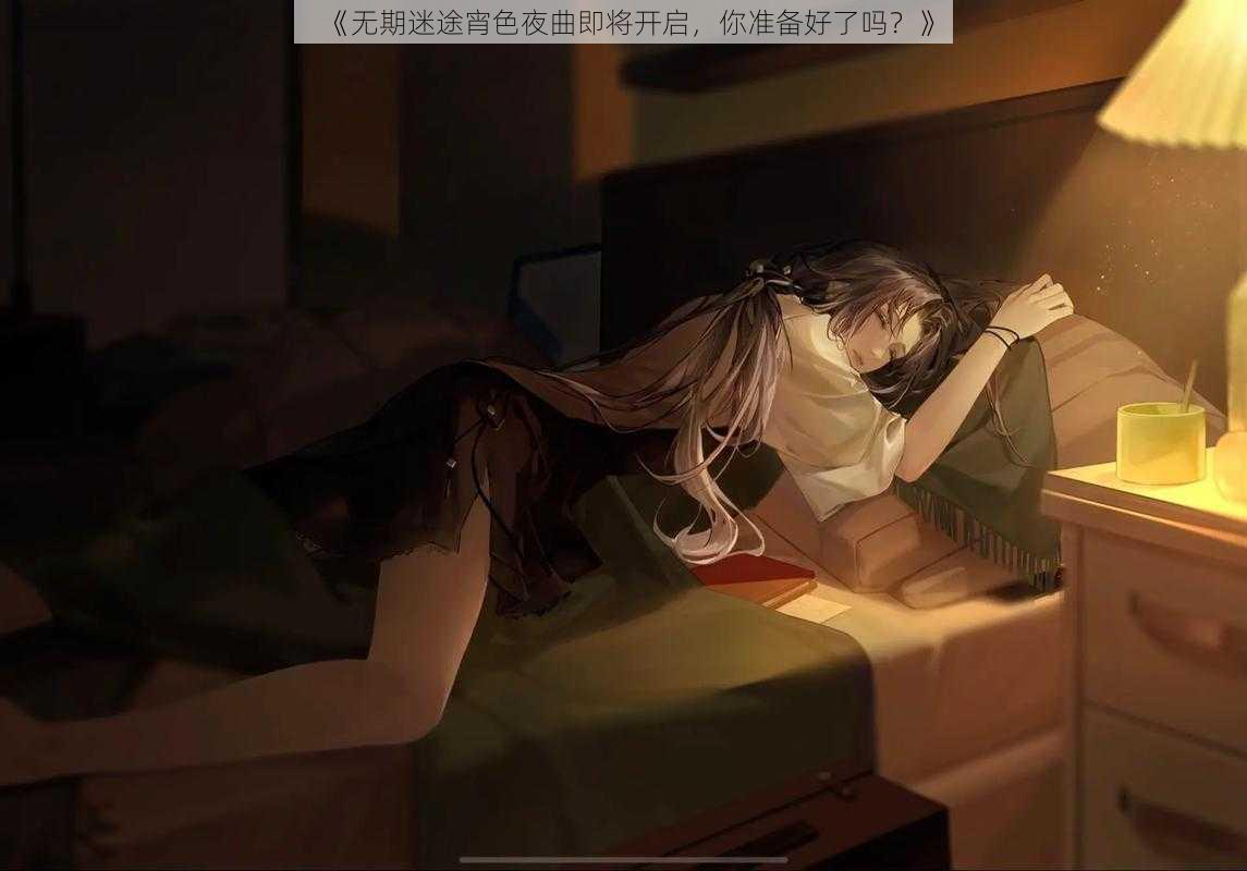 《无期迷途宵色夜曲即将开启，你准备好了吗？》