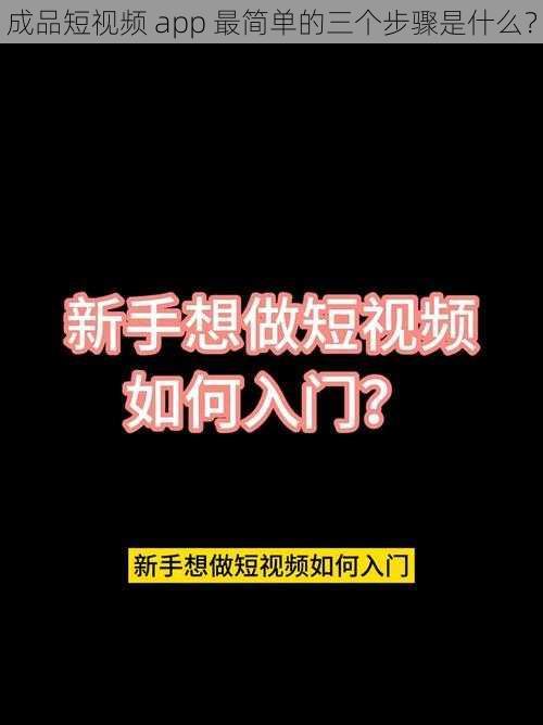 成品短视频 app 最简单的三个步骤是什么？