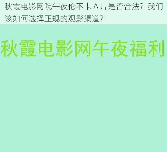 秋霞电影网院午夜伦不卡 A 片是否合法？我们该如何选择正规的观影渠道？