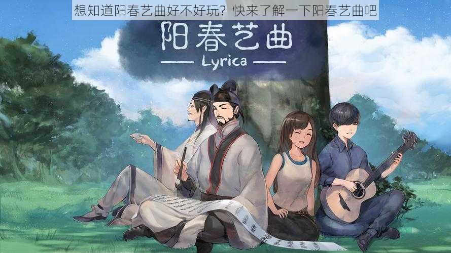 想知道阳春艺曲好不好玩？快来了解一下阳春艺曲吧