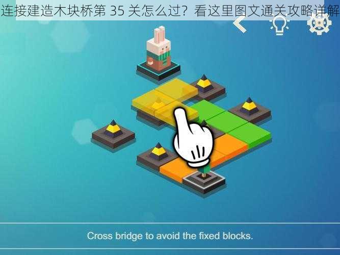 连接建造木块桥第 35 关怎么过？看这里图文通关攻略详解