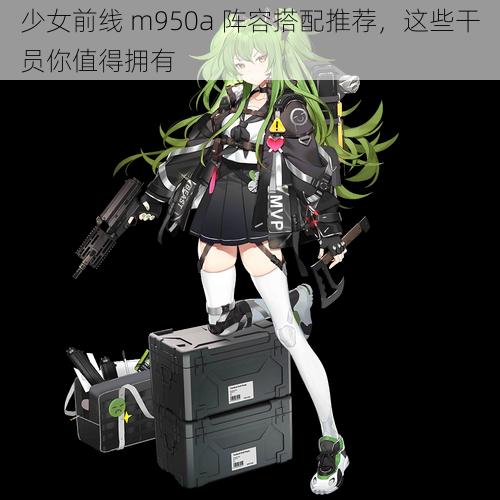 少女前线 m950a 阵容搭配推荐，这些干员你值得拥有